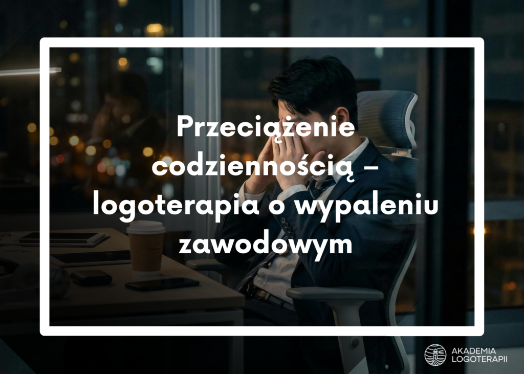 Przeciążenie codziennością – logoterapia o wypaleniu zawodowym